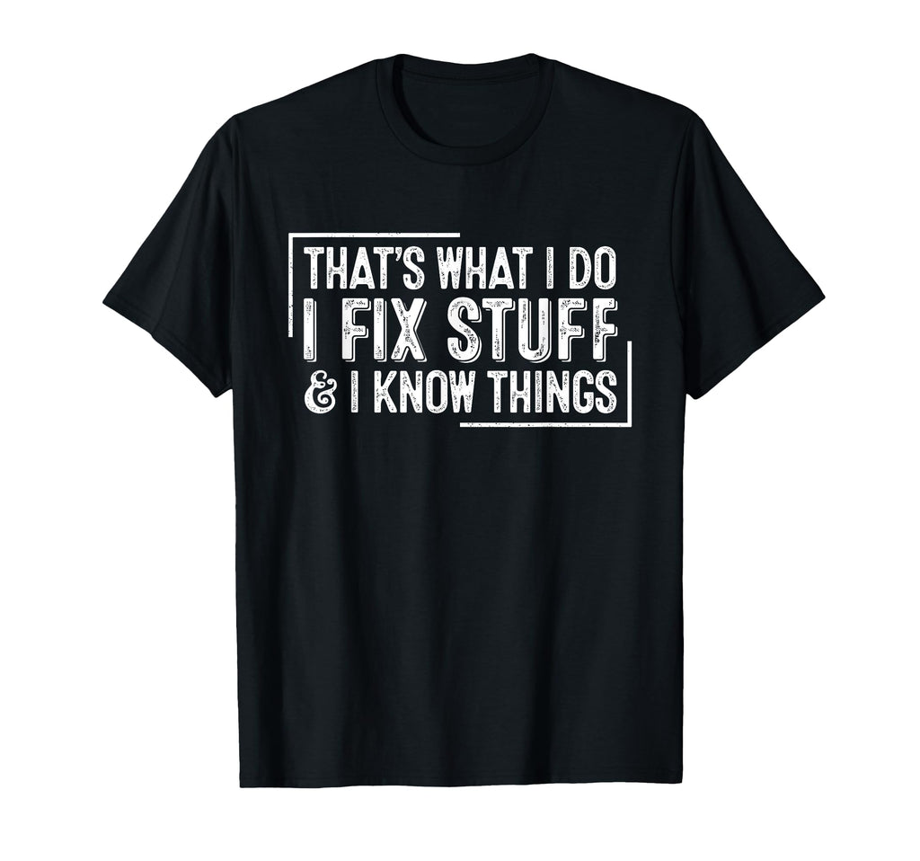Funny Thats What I Do I Fix Stuff T-Shirt - Fun Novelty Design Men Women - T-Shirt, Sweatshirt, Hoodie