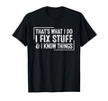 Funny Thats What I Do I Fix Stuff T-Shirt - Fun Novelty Design Men Women - T-Shirt, Sweatshirt, Hoodie