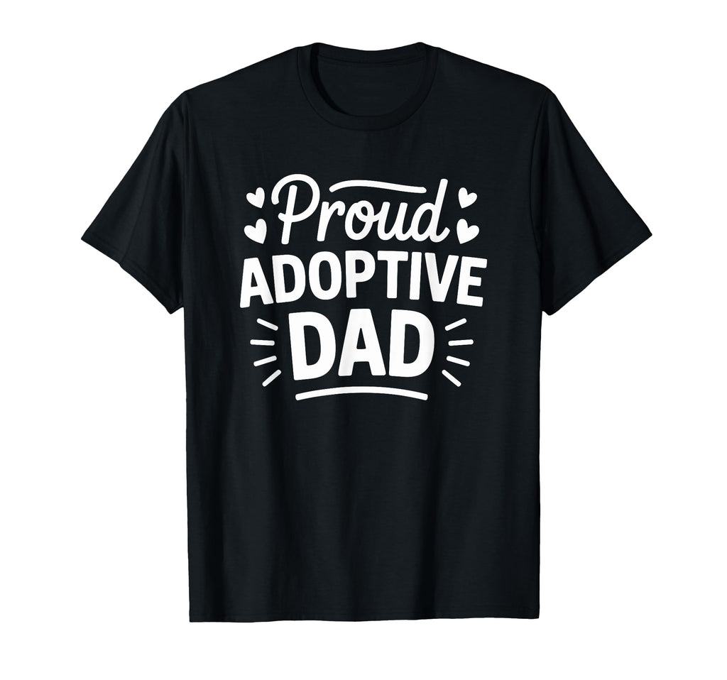 Proud Adoptive Dad Adopting Parent T-Shirt - Fun Novelty Design Men Women - T-Shirt, Sweatshirt, Hoodie