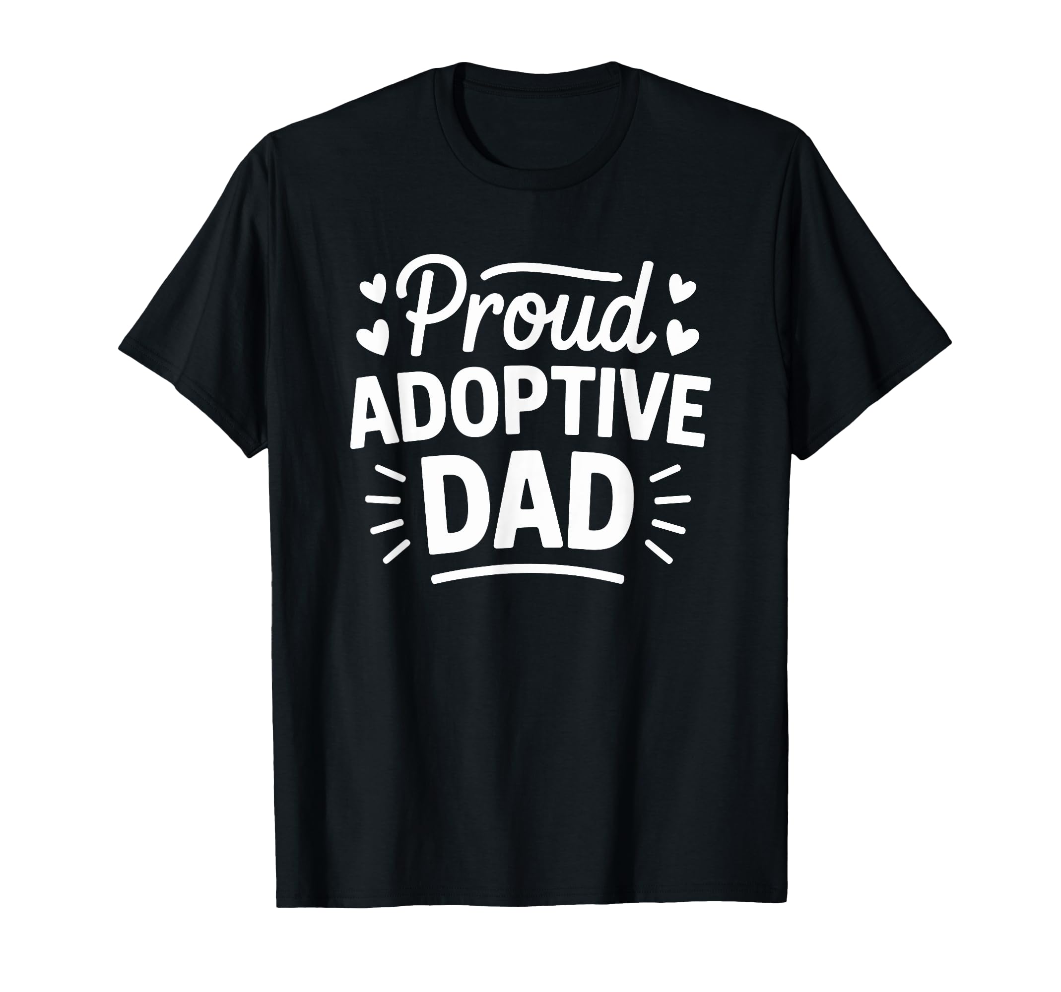 Proud Adoptive Dad Adopting Parent T-Shirt - Fun Novelty Design Men Women - T-Shirt, Sweatshirt, Hoodie