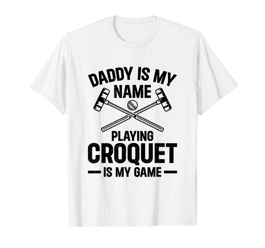 Daddy Is My Name Playing Croquet Is T-Shirt - Novelty Apparel for Adults - T-Shirt, Sweatshirt, Hoodie