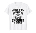 Daddy Is My Name Playing Croquet Is T-Shirt - Novelty Apparel for Adults - T-Shirt, Sweatshirt, Hoodie