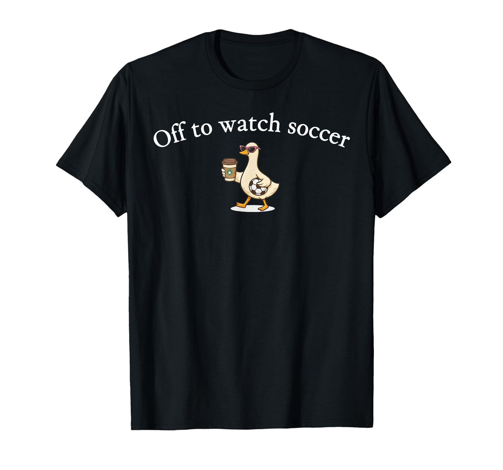 Off To Watch Soccer Funny Goose Coffee T-Shirt - Trendy Graphic for Adults - T-Shirt, Sweatshirt, Hoodie