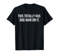 Funny This Totally Has Dog Hair It T-Shirt - Custom Art Print for Adults - T-Shirt, Sweatshirt, Hoodie