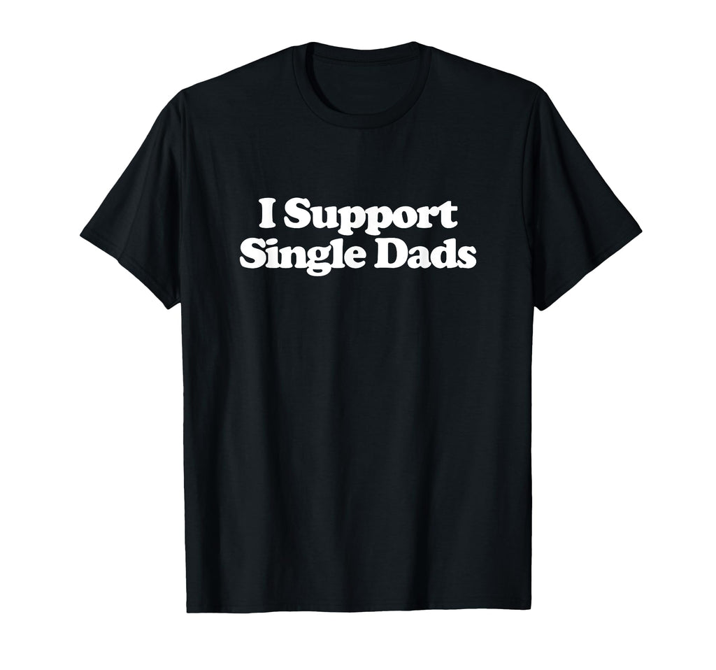 I Support Single Dads Y2K Aesthetic Trendy T-Shirt - Trendy Graphic Unisex - T-Shirt, Sweatshirt, Hoodie