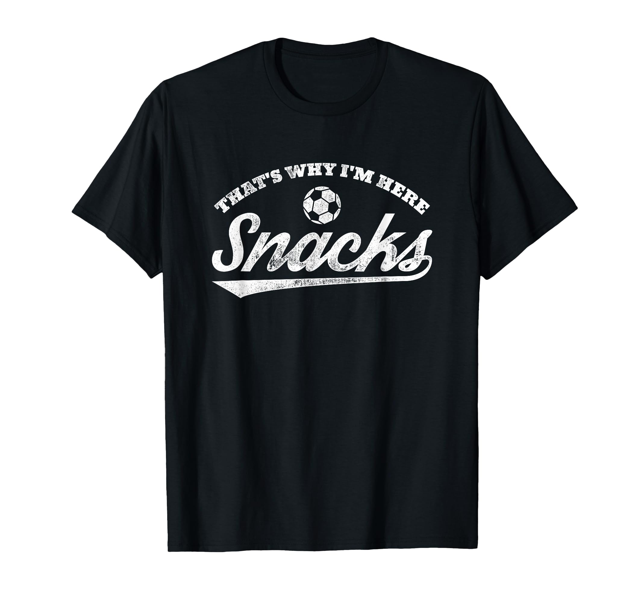 Thats Why Im Here Snacks Funny Soccer T-Shirt - Custom Art Print Men Women - T-Shirt, Sweatshirt, Hoodie