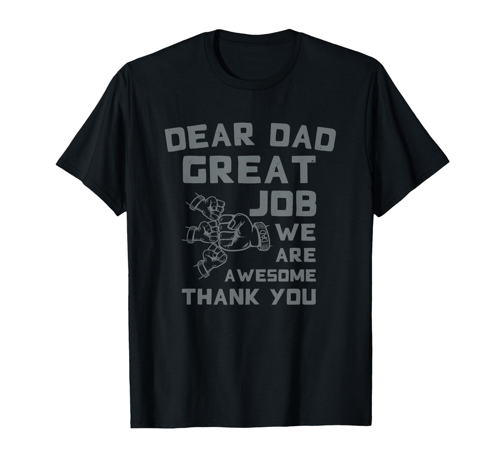 Dear Dad Great Job Were Awesome T-Shirt - Fun Novelty Design Men Women - T-Shirt, Sweatshirt, Hoodie