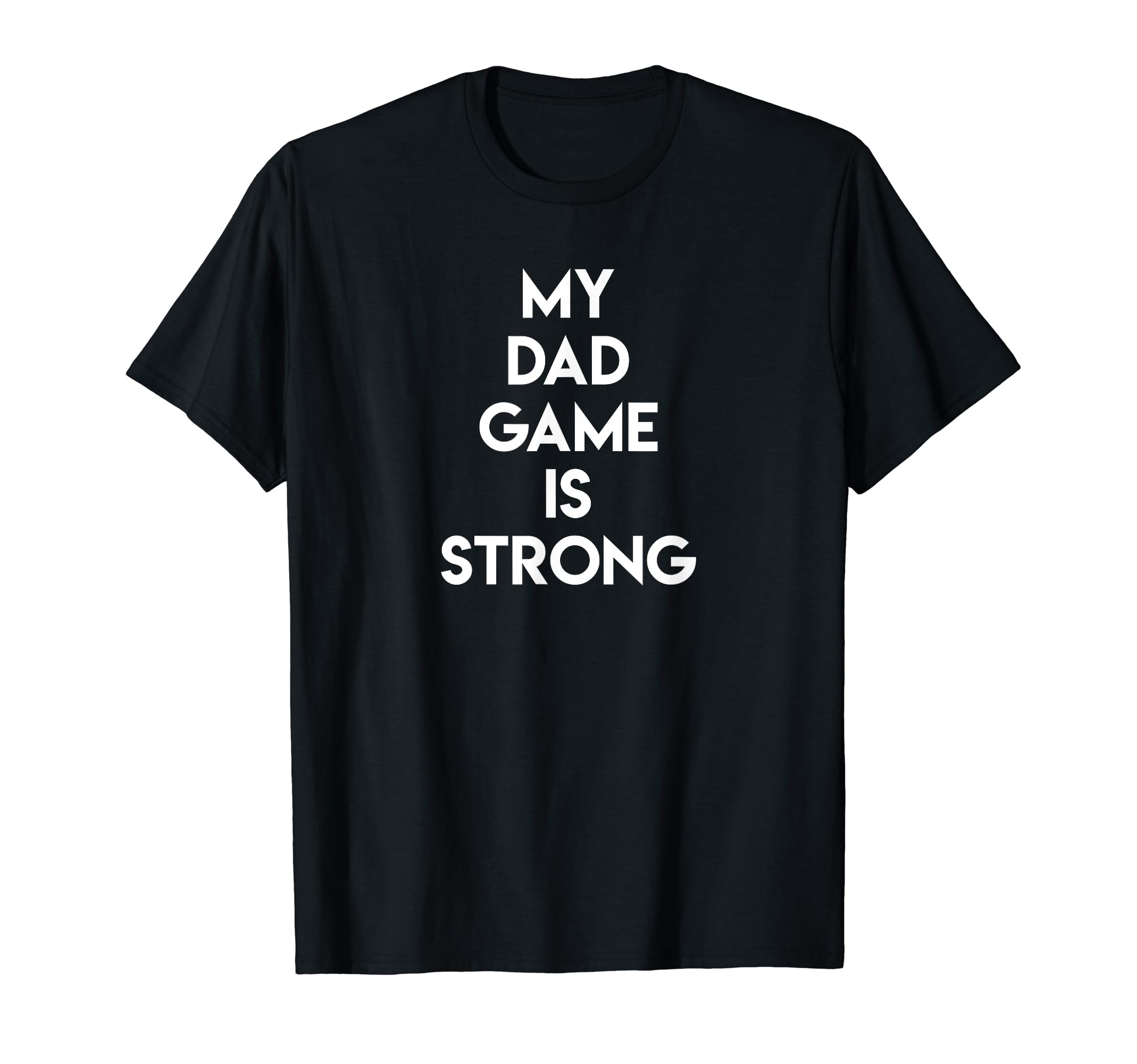 My Dad Game Is Strong Funny Dad Fathers T-Shirt - Graphic Print Men Women - T-Shirt, Sweatshirt, Hoodie