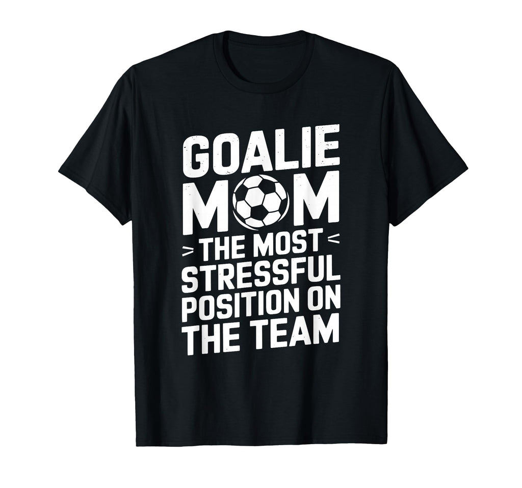 Goalkeeper Mother Most Stressful T-Shirt - Novelty Apparel Men Women - T-Shirt, Sweatshirt, Hoodie