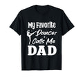 My Favorite Dancer Calls Me Dad T-Shirt - Trendy Graphic Men Women - T-Shirt, Sweatshirt, Hoodie