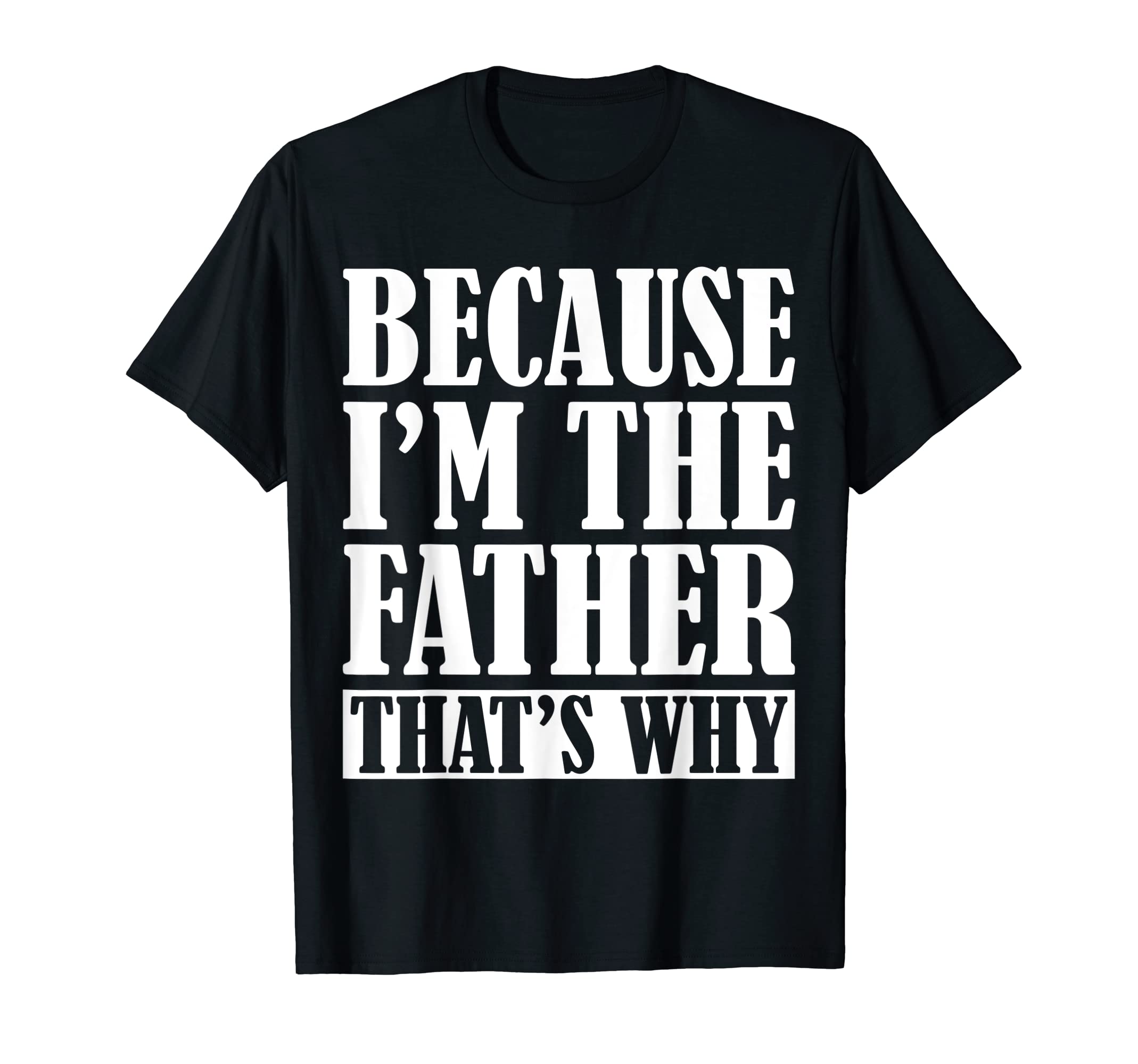 Mens Because Im Father Thats Why T-Shirt - Fun Novelty Design for Adults - T-Shirt, Sweatshirt, Hoodie