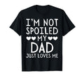 Im Not Spoiled My Dad Just Loves Me T-Shirt - Fun Novelty Design Men Women - T-Shirt, Sweatshirt, Hoodie