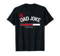 Bad Joke Dad Joke Loading Funny Dad And T-Shirt - Unique Graphic Unisex - T-Shirt, Sweatshirt, Hoodie