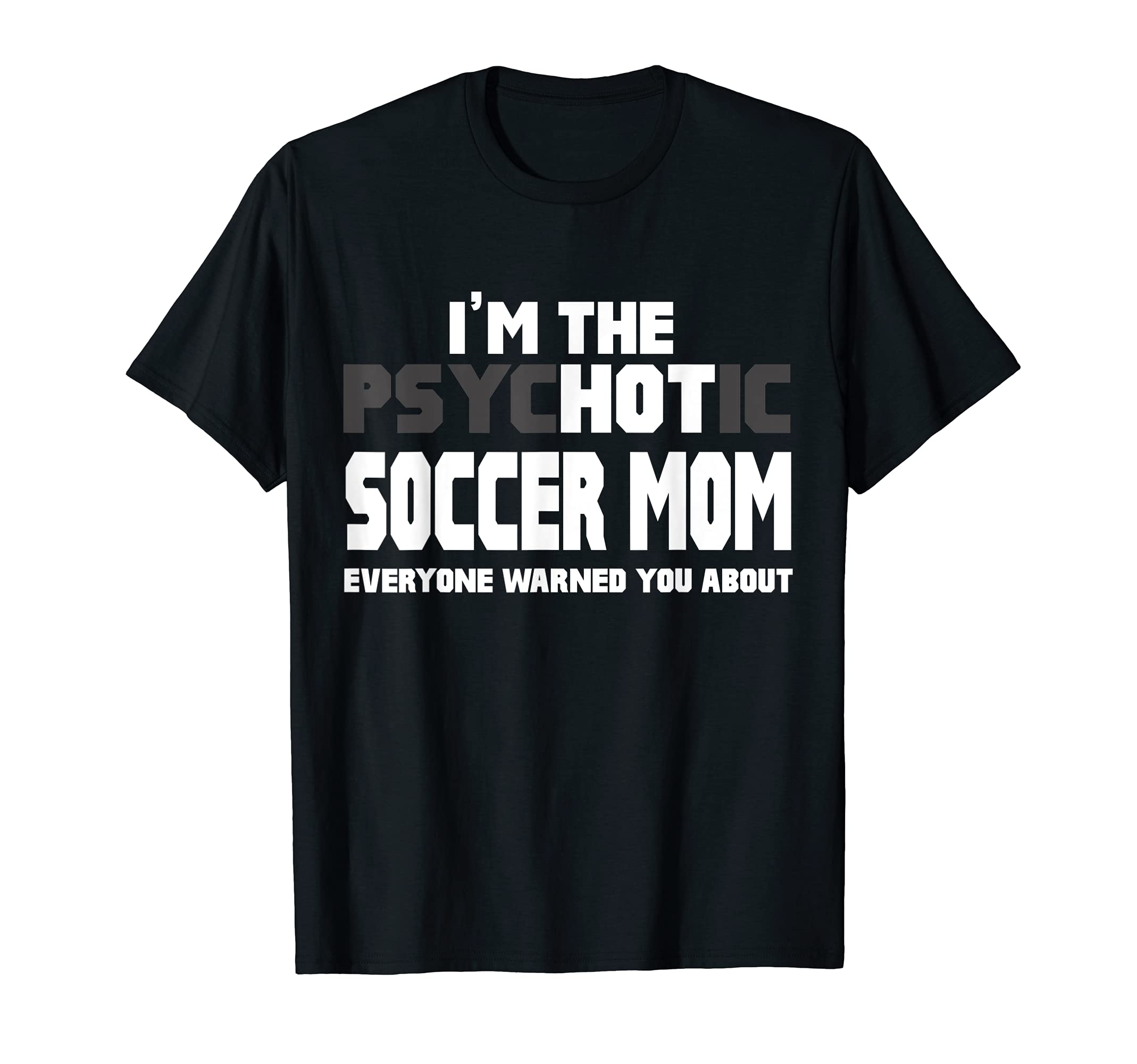Im Psychotic Hot Soccer Mom Funny Gift T-Shirt - Novelty Apparel Men Women - T-Shirt, Sweatshirt, Hoodie