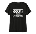 Soccer Parent Mom Dad Because T-Shirt - Fun Novelty Design for Adults - T-Shirt, Sweatshirt, Hoodie