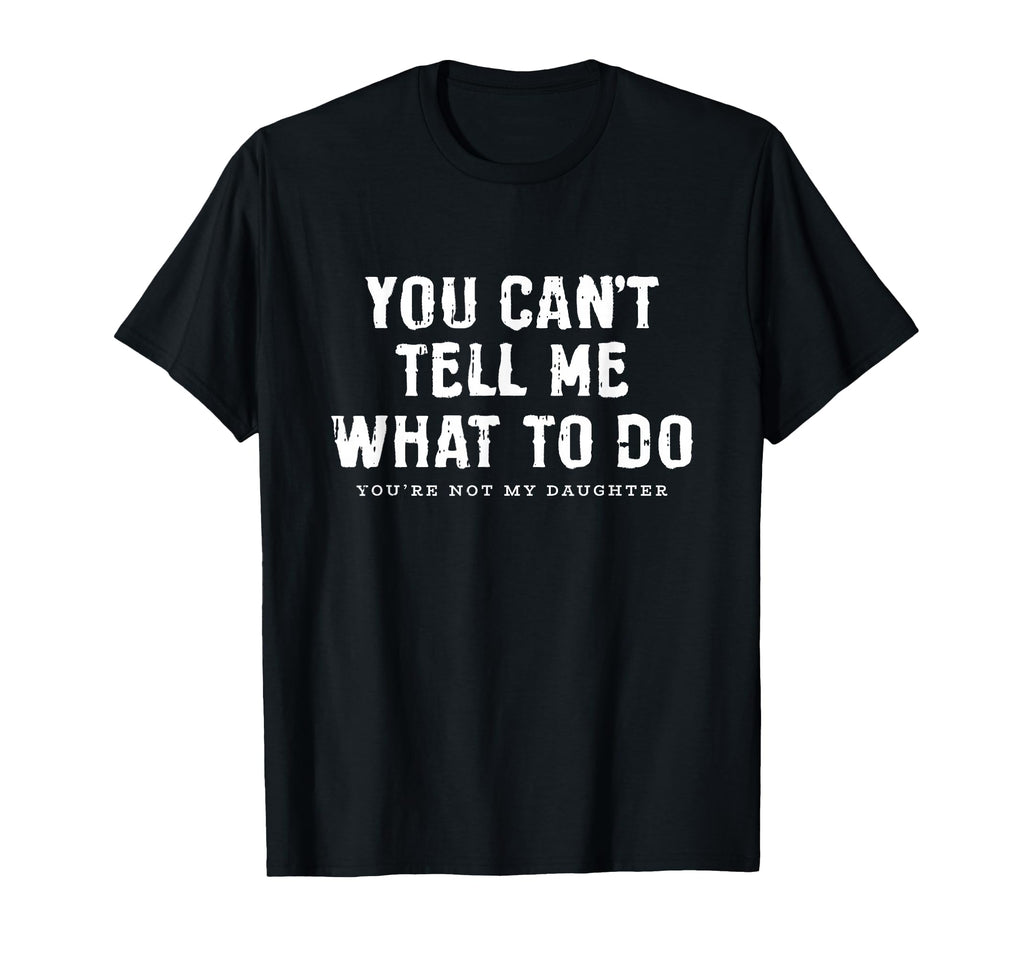 You Cant Tell Me What To Do Daughter T-Shirt - Unique Graphic Unisex - T-Shirt, Sweatshirt, Hoodie
