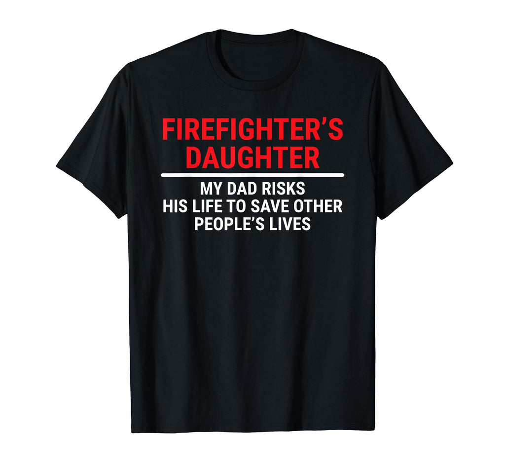 Firefighters Daughter My Dad Risks T-Shirt - Casual Everyday Wear Unisex - T-Shirt, Sweatshirt, Hoodie