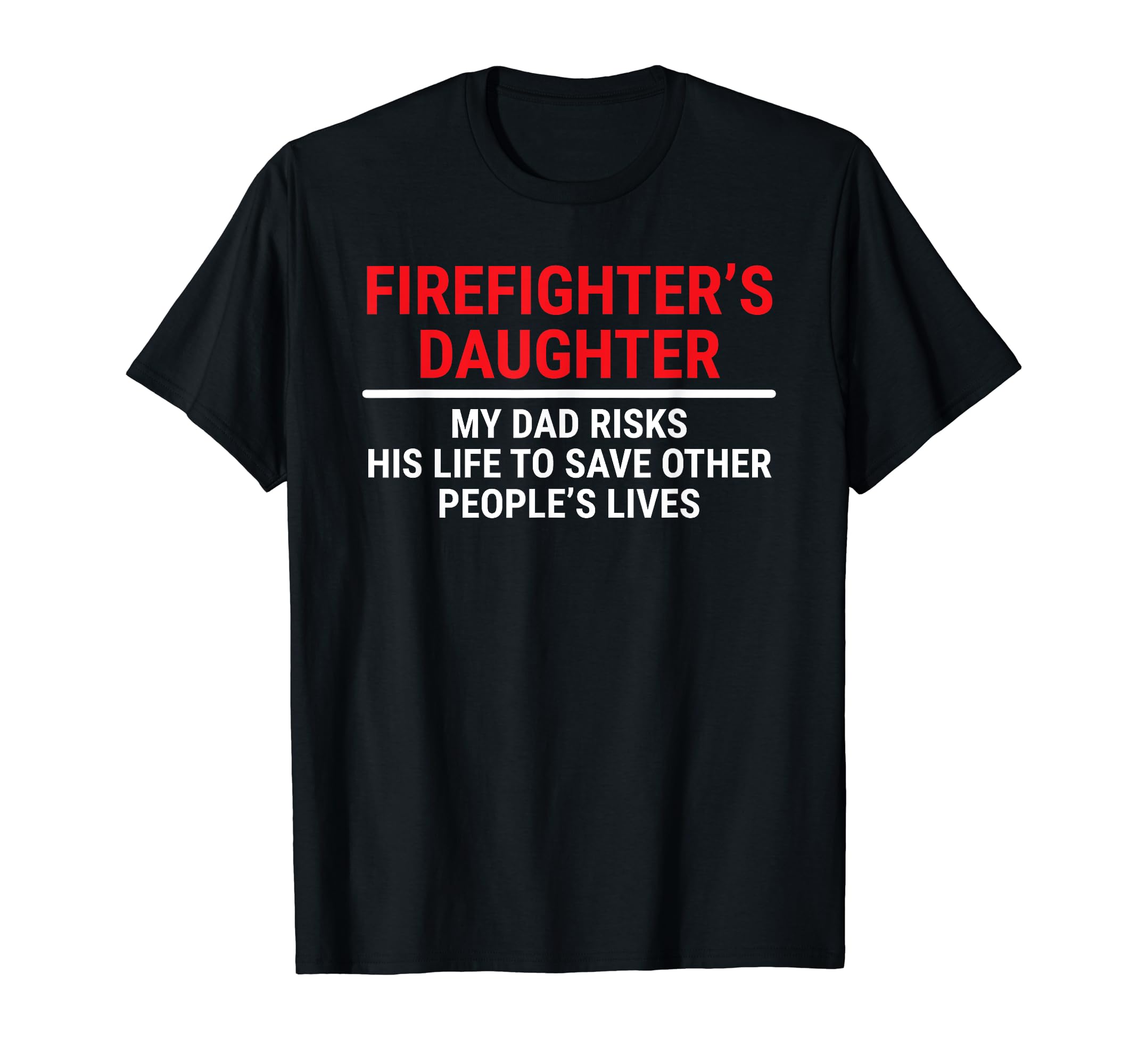 Firefighters Daughter My Dad Risks T-Shirt - Casual Everyday Wear Unisex - T-Shirt, Sweatshirt, Hoodie