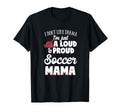 Soccer Mom Gift Loud And Proud T-Shirt - Casual Everyday Wear Unisex - T-Shirt, Sweatshirt, Hoodie