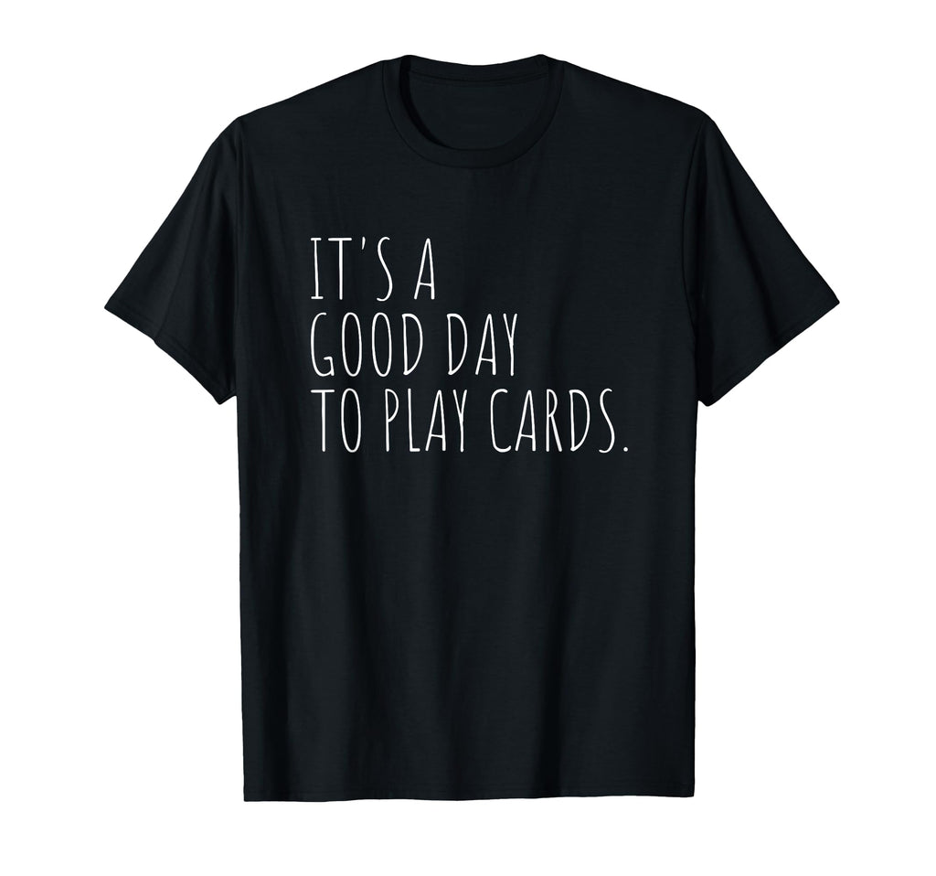 Playing Cards Good Day Card Games T-Shirt - Novelty Apparel Unisex - T-Shirt, Sweatshirt, Hoodie