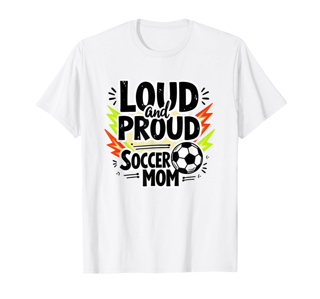 Loud And Proud Soccer Mom White Sweatshirt - Casual Everyday Wear Unisex - T-Shirt, Sweatshirt, Hoodie