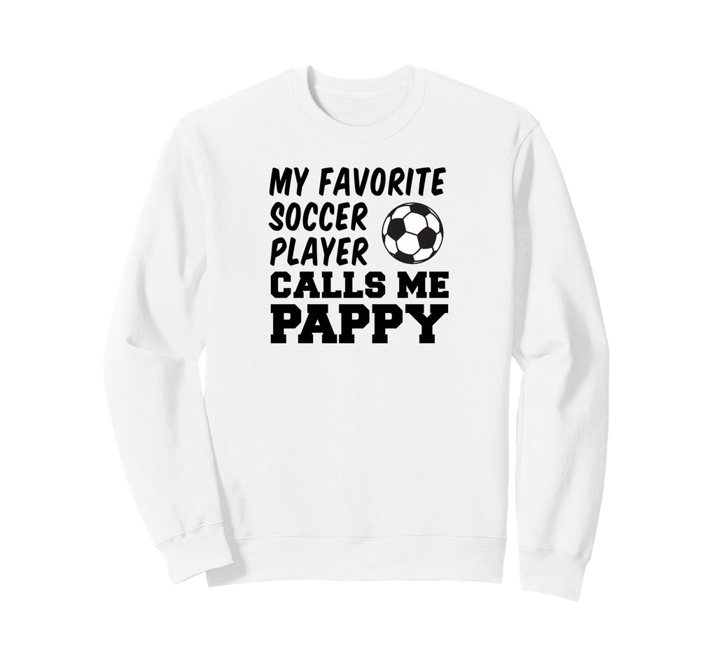 My Favorite Soccer Player Calls Me Pappy Sweatshirt - Graphic Print Unisex - T-Shirt, Sweatshirt, Hoodie