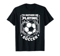 Id Rather Be Playing Soccer Goal T-Shirt - Fun Novelty Design for Adults - T-Shirt, Sweatshirt, Hoodie