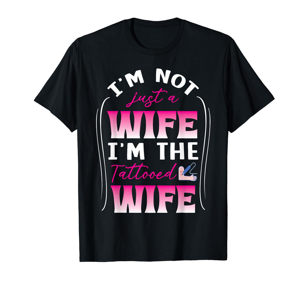 Im Not Just Wife Im Tattooed Wife T-Shirt - Fun Novelty Design Unisex - T-Shirt, Sweatshirt, Hoodie