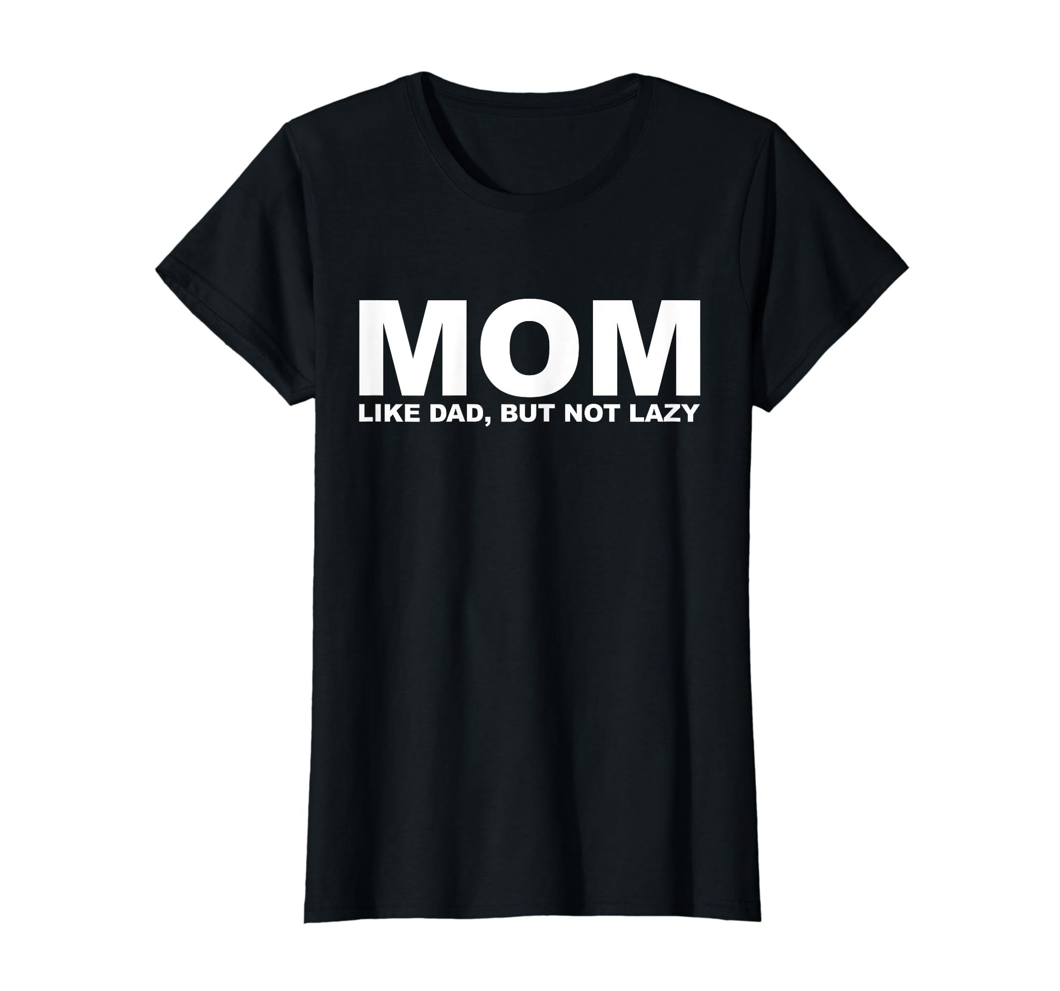 Mom Like Dad But Not Lazy Funny Phrase T-Shirt - Trendy Graphic Unisex - T-Shirt, Sweatshirt, Hoodie