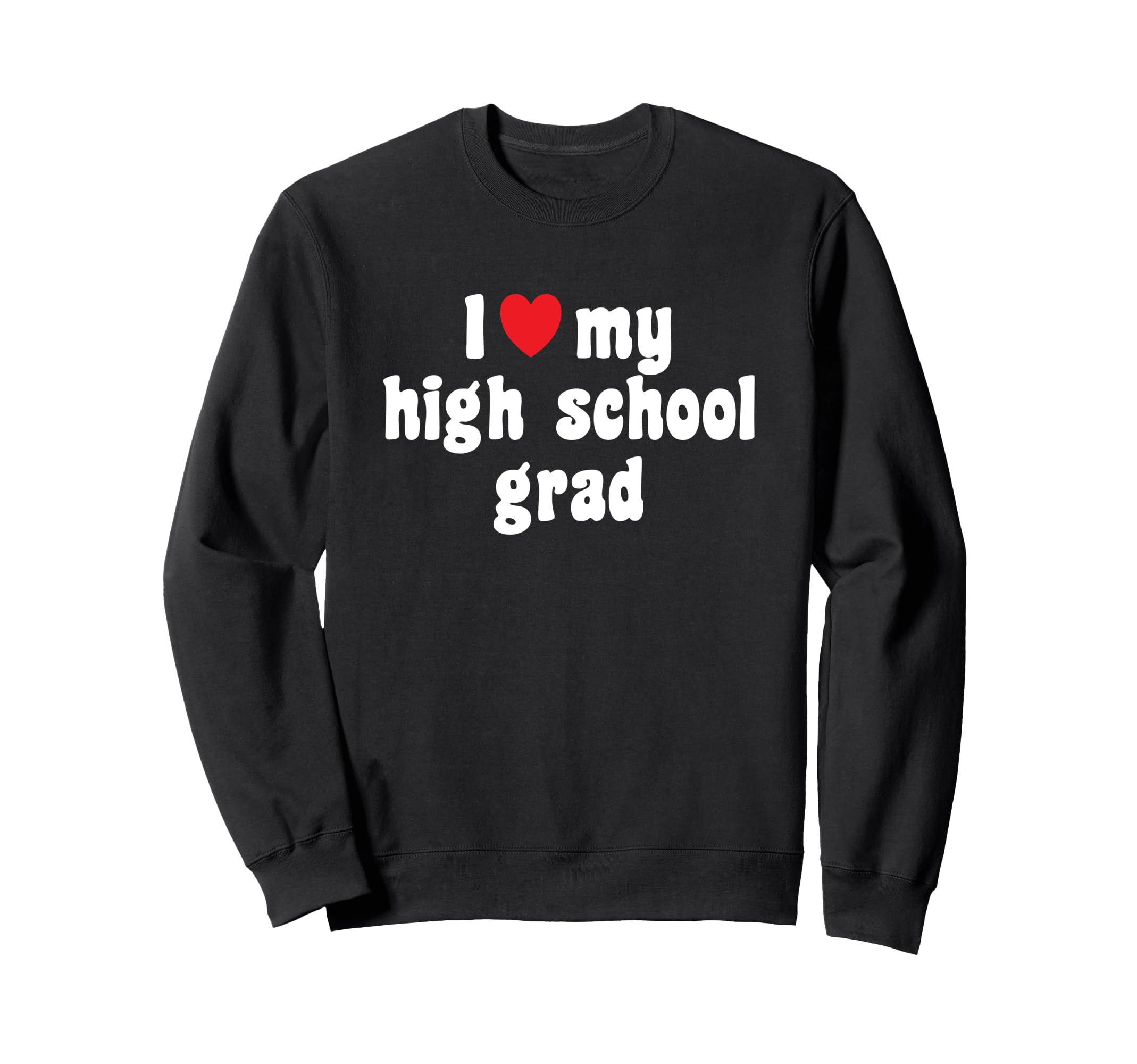 Mom Dad High School Graduate I Love My Sweatshirt - Unique Graphic Unisex - T-Shirt, Sweatshirt, Hoodie