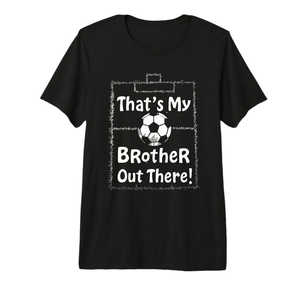 Thats My Brother Out There Soccer T-Shirt - Aesthetic Graphic Men Women - T-Shirt, Sweatshirt, Hoodie
