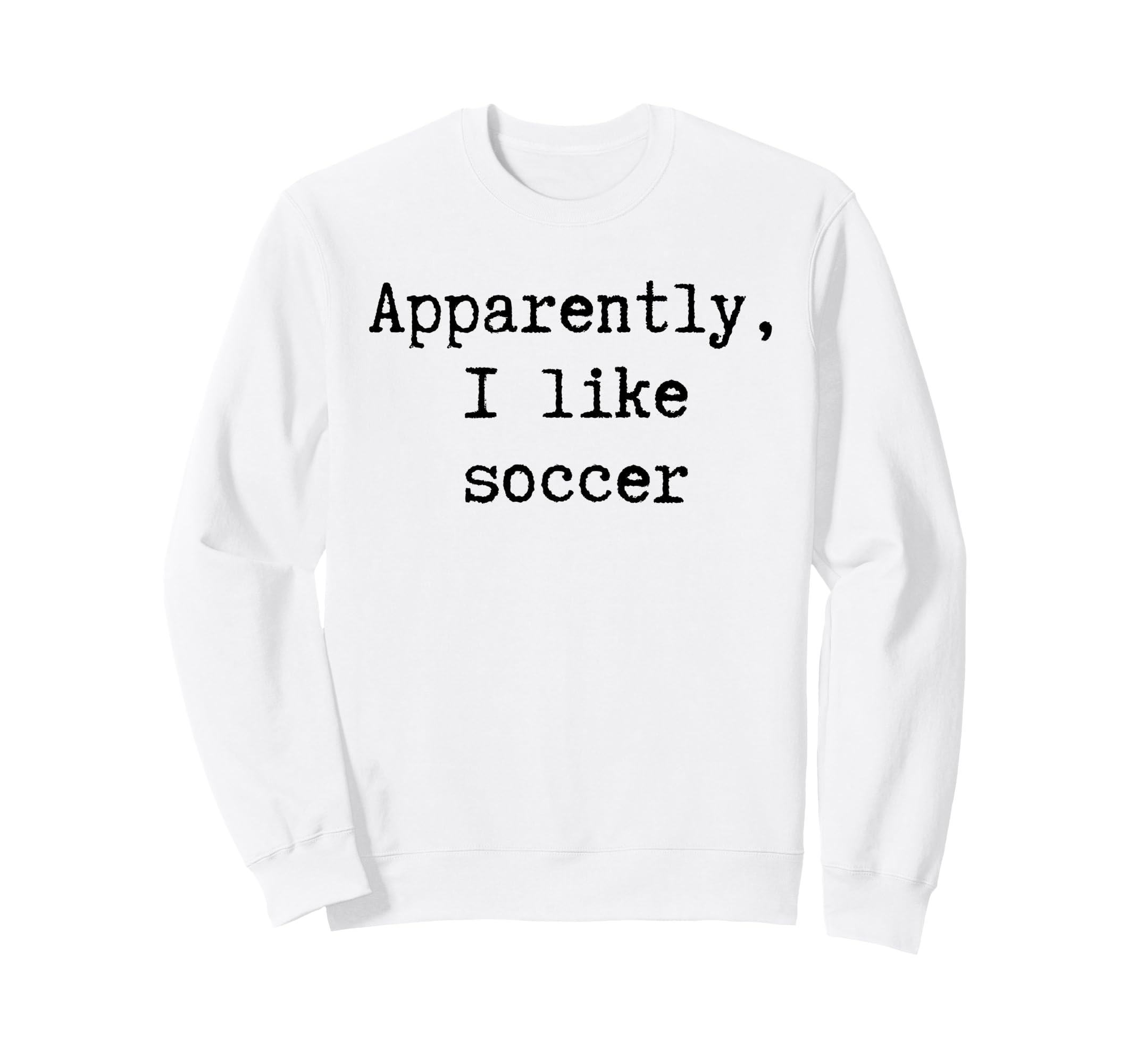 Apparently I Like Soccer Funny Mom Sweatshirt - Graphic Print for Adults - T-Shirt, Sweatshirt, Hoodie