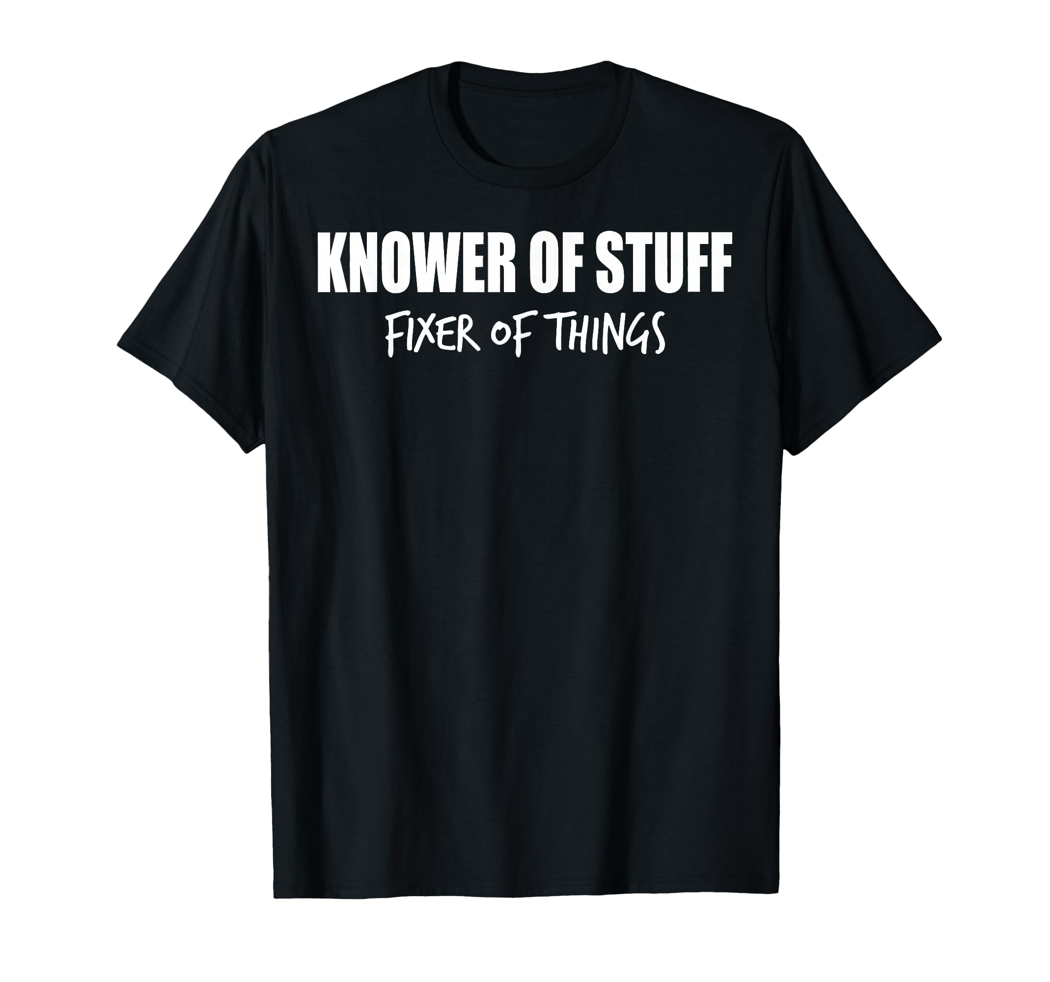 Knower Stuff Fixer Things Dad Funny T-Shirt - Novelty Apparel Unisex - T-Shirt, Sweatshirt, Hoodie