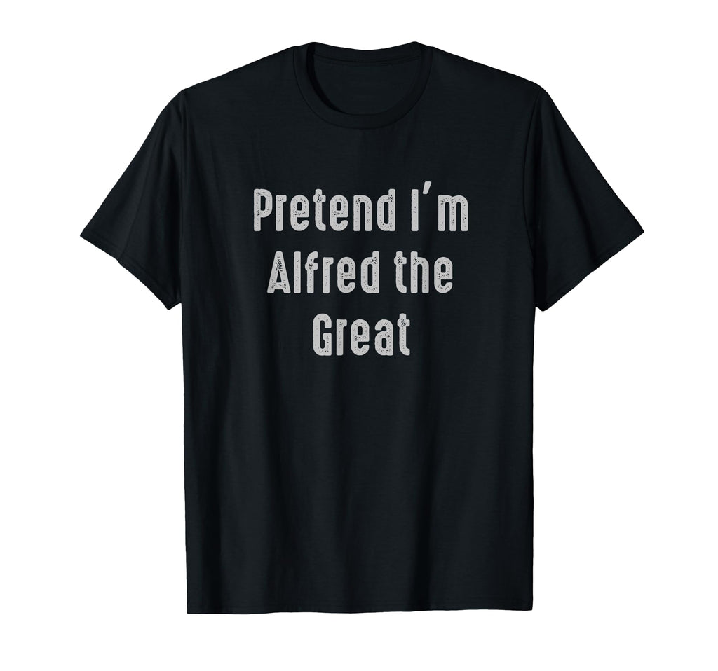 Pretend Im Alfred Great Easy Funny T-Shirt - Aesthetic Graphic Unisex - T-Shirt, Sweatshirt, Hoodie