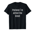 Pretend Im Alfred Great Easy Funny T-Shirt - Aesthetic Graphic Unisex - T-Shirt, Sweatshirt, Hoodie