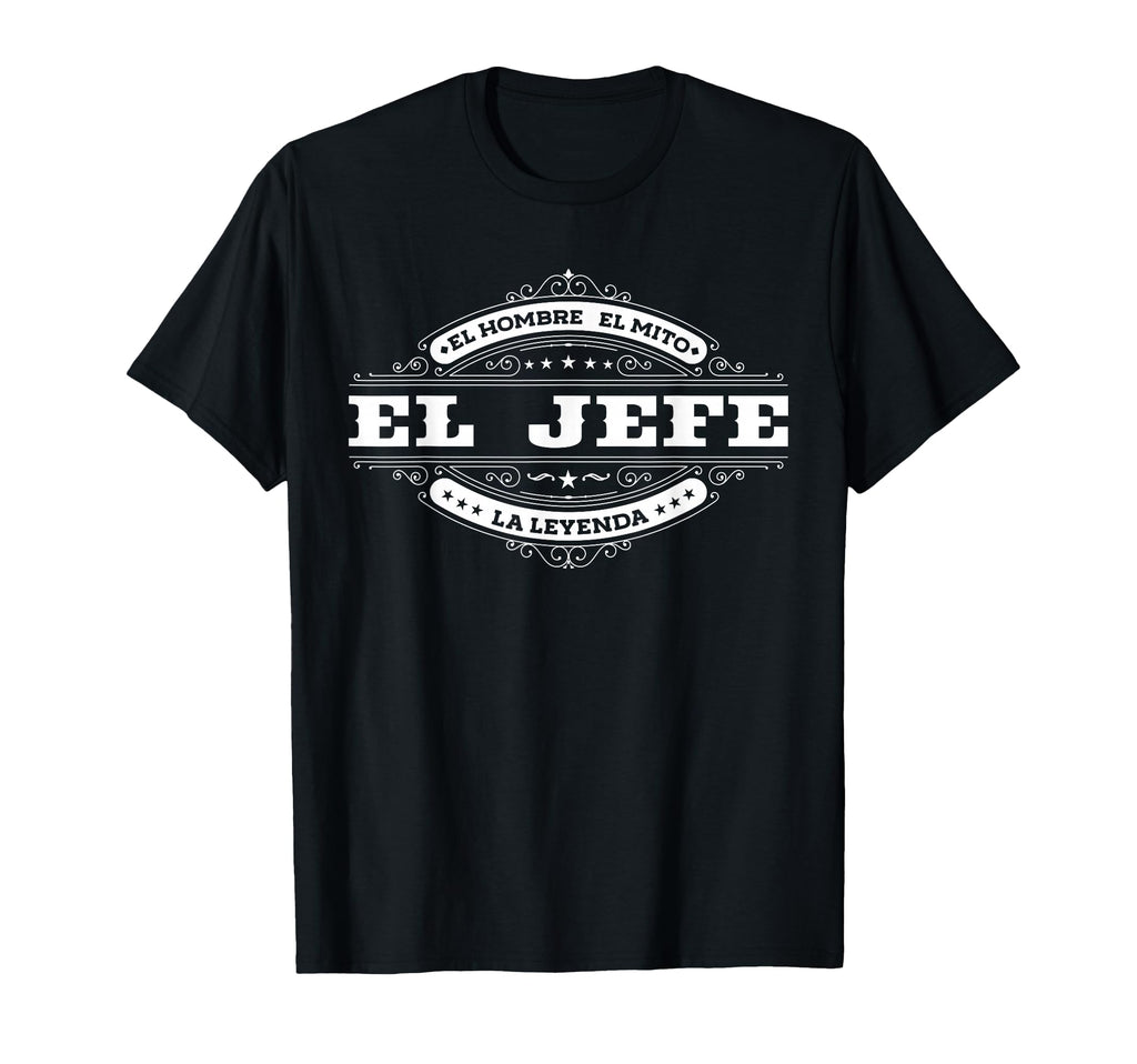El Jefe El Hombre El Mito La Leyenda T-Shirt - Streetwear Style Unisex - T-Shirt, Sweatshirt, Hoodie