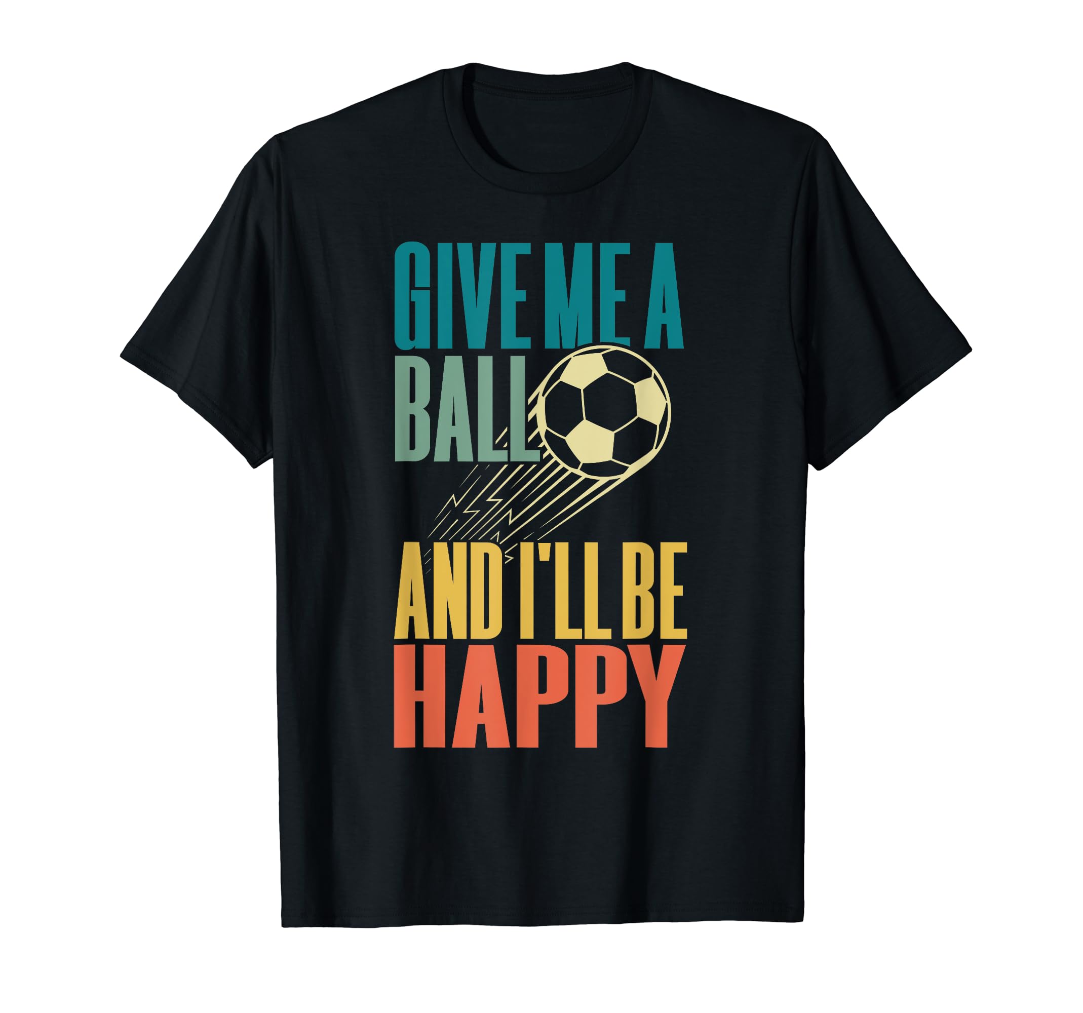 Soccer Give Me Ball Happy Soccer Player T-Shirt - Trendy Graphic Unisex - T-Shirt, Sweatshirt, Hoodie