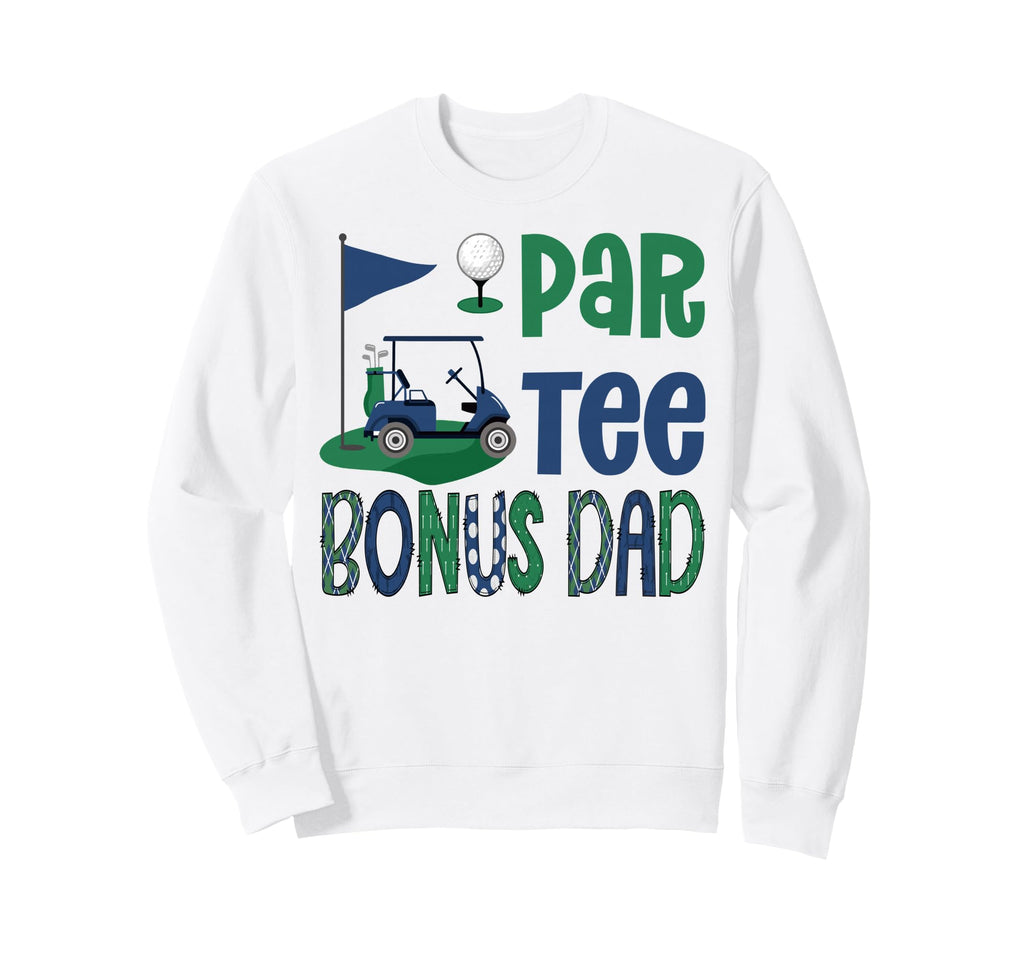 Par Bonus Dad Golf Lover Birthday Sweatshirt - Streetwear Style Men Women - T-Shirt, Sweatshirt, Hoodie