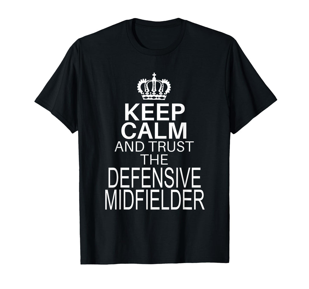 Keep Calm And Trust Defensive Midfielder T-Shirt - Streetwear Style Unisex - T-Shirt, Sweatshirt, Hoodie
