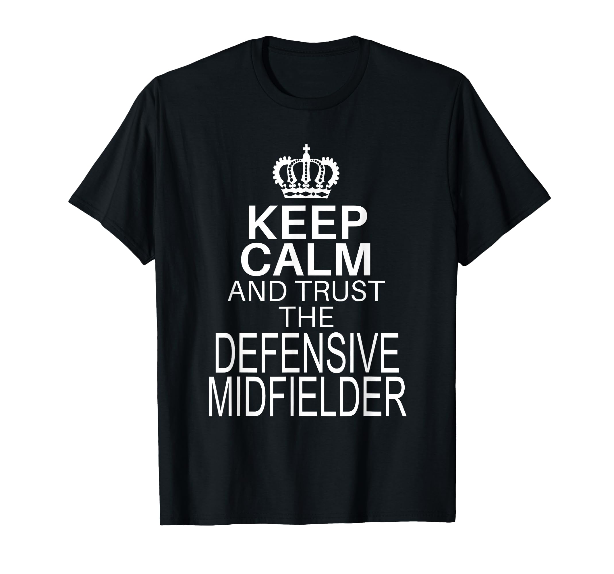 Keep Calm And Trust Defensive Midfielder T-Shirt - Streetwear Style Unisex - T-Shirt, Sweatshirt, Hoodie