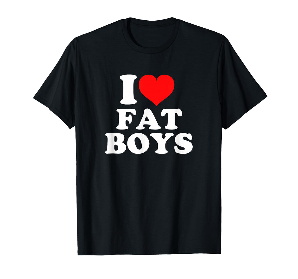 I Love Fat T-Shirt - Fun Novelty Design Men Women - T-Shirt, Sweatshirt, Hoodie