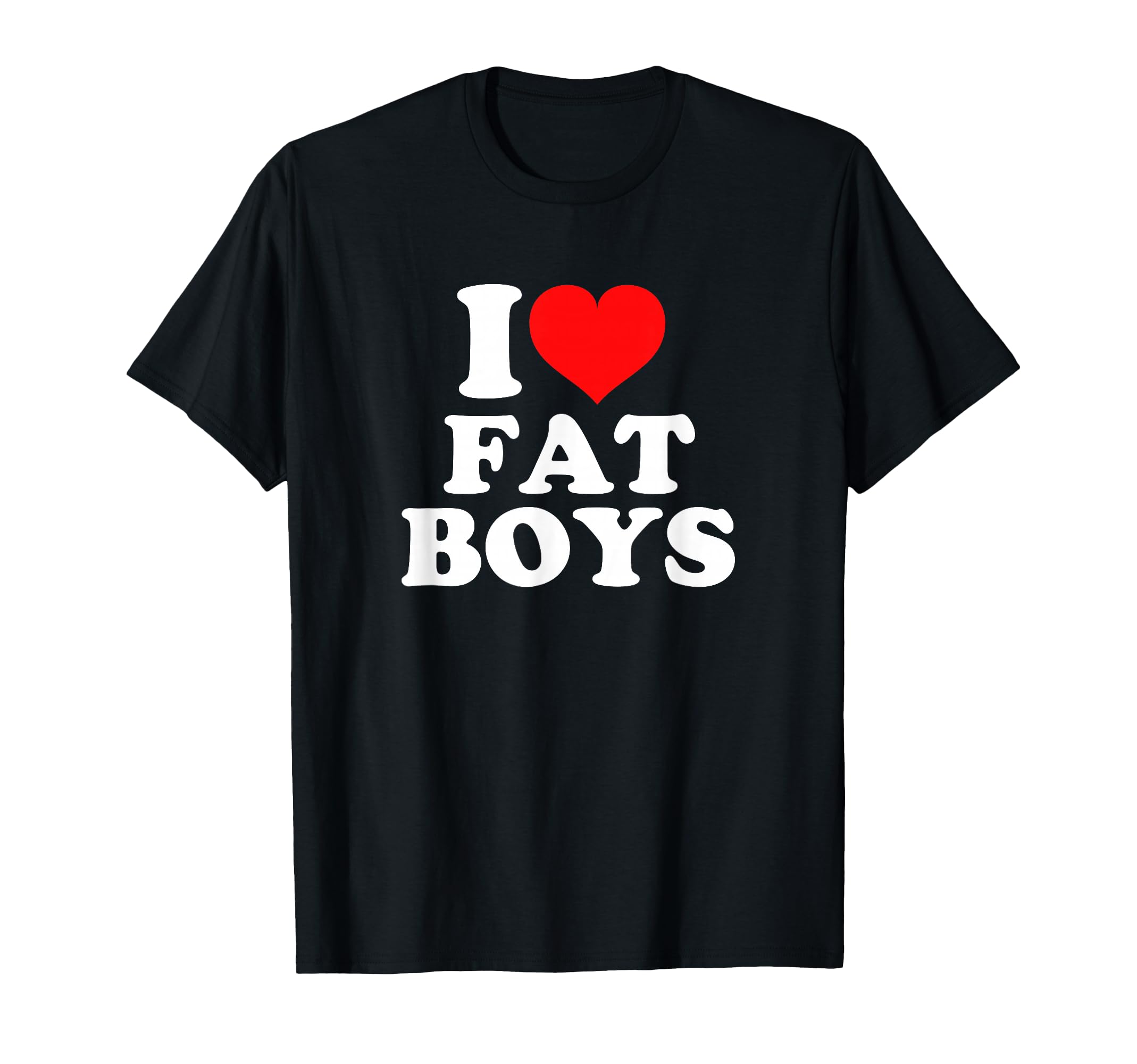 I Love Fat T-Shirt - Fun Novelty Design Men Women - T-Shirt, Sweatshirt, Hoodie