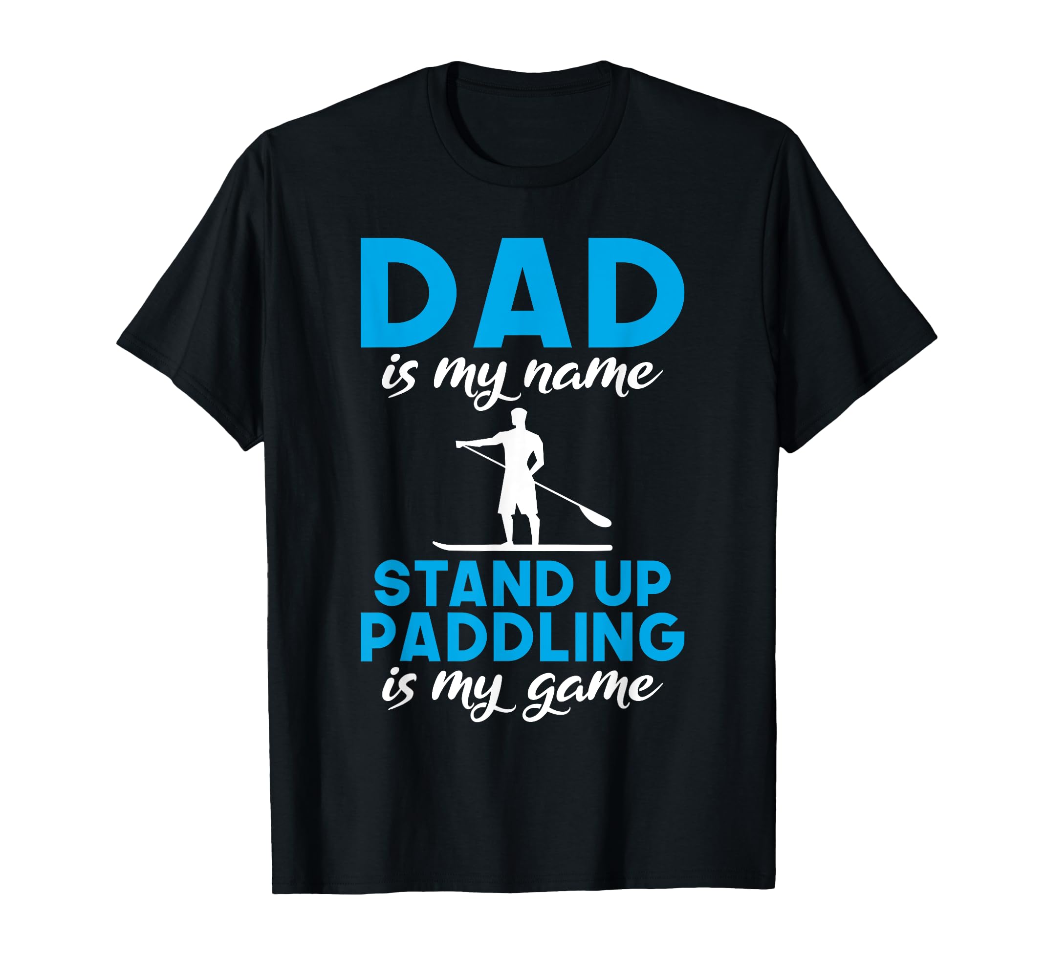 Dad Is My Name Stand Up Paddling Is T-Shirt - Custom Art Print Men Women - T-Shirt, Sweatshirt, Hoodie