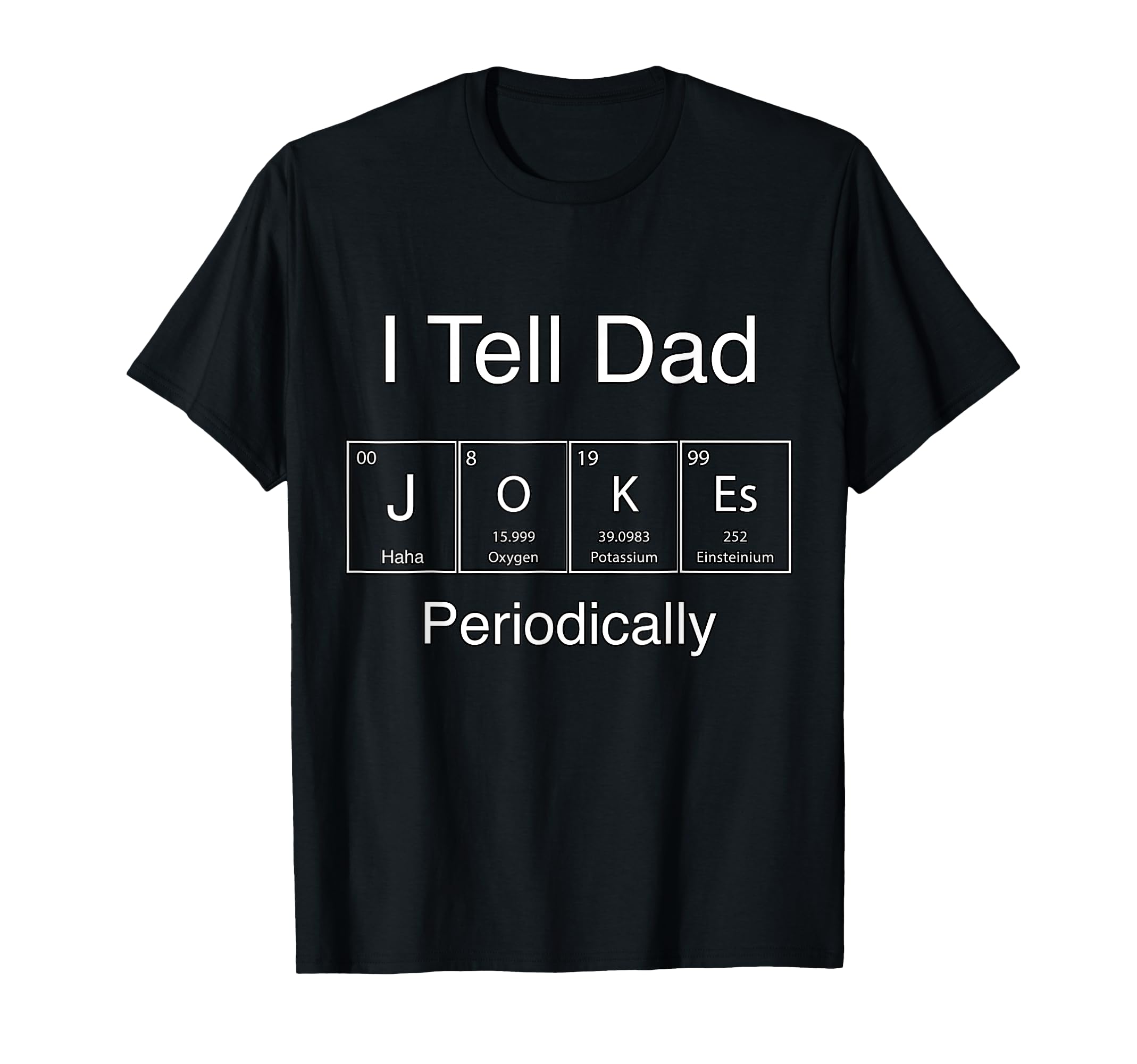 I Tell Dad Jokes Periodically Funny T-Shirt - Custom Art Print Men Women - T-Shirt, Sweatshirt, Hoodie