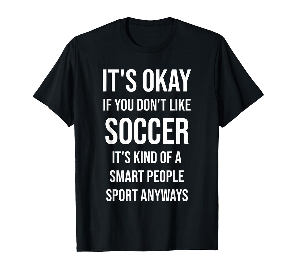 Its Okay If You Dont Like Soccer T-Shirt - Streetwear Style Men Women - T-Shirt, Sweatshirt, Hoodie