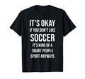 Its Okay If You Dont Like Soccer T-Shirt - Streetwear Style Men Women - T-Shirt, Sweatshirt, Hoodie