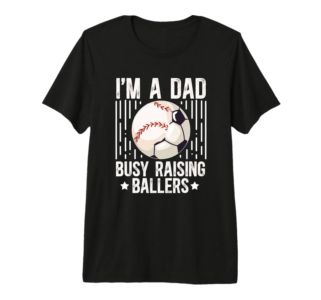 Mens Im Dad Busy Raising Ballers Soccer T-Shirt - Streetwear Style Unisex - T-Shirt, Sweatshirt, Hoodie