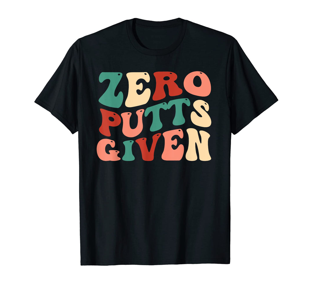 Zero Putts Given Golf Funny Golfer T-Shirt - Novelty Apparel Men Women - T-Shirt, Sweatshirt, Hoodie