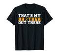 Thats My Brother Out There T-Shirt - Casual Everyday Wear for Adults - T-Shirt, Sweatshirt, Hoodie