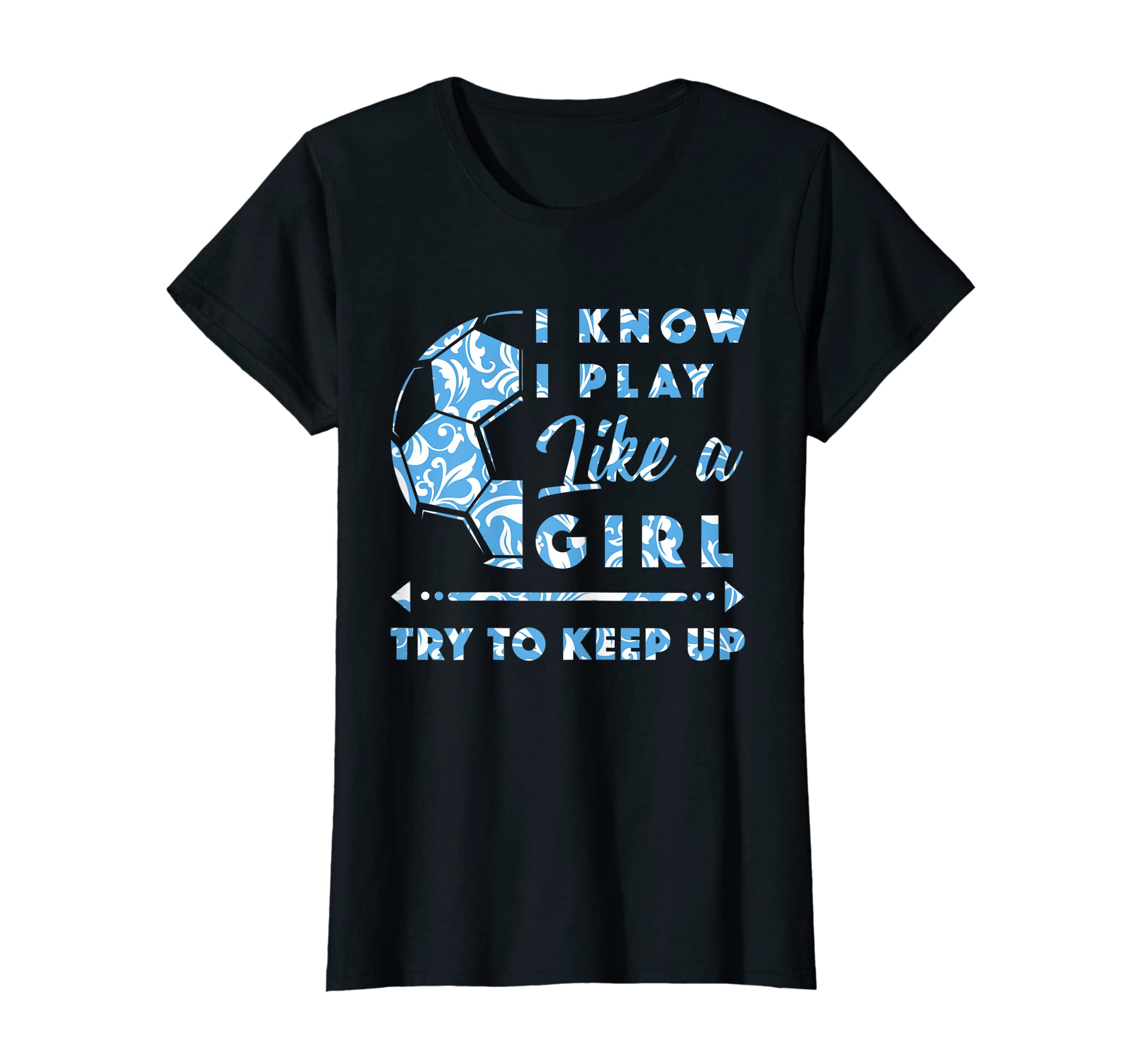 I Know I Play Like Try To Keep Up Soccer T-Shirt - Novelty Apparel Unisex - T-Shirt, Sweatshirt, Hoodie